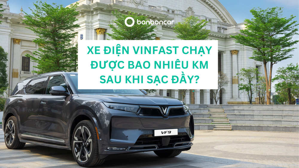 Xe Điện VinFast Chạy Được Bao Nhiêu Km Sau 1 Lần Sạc Đầy?
